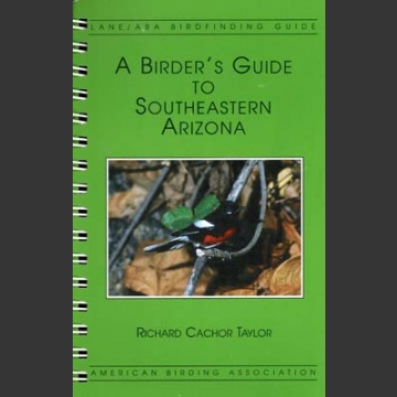 ABA, a Birder’s Guide to Southeastern Arizona (Taylor, R.C. 1995)