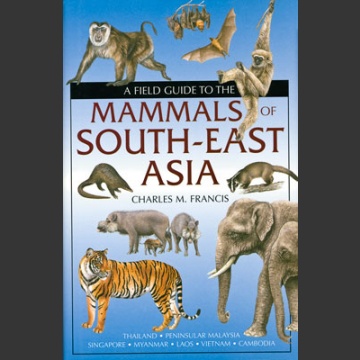 Field Guide to the mammals of South-East Asia (Francis, C. 2008)