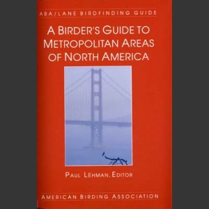 ABA, a birder’s Guide to Metropolitan Areas of North America (Lehman, P. 2001)